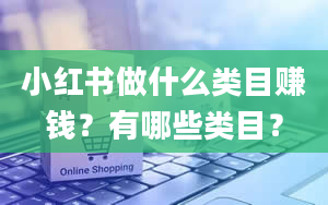 小红书做什么类目赚钱？有哪些类目？