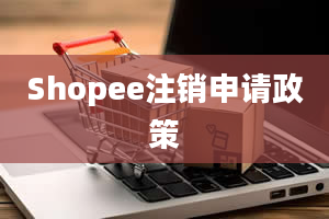 Shopee注销申请政策