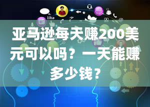 亚马逊每天赚200美元可以吗？一天能赚多少钱？