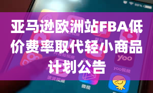 亚马逊欧洲站FBA低价费率取代轻小商品计划公告