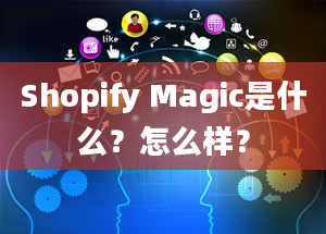 Shopify Magic是什么？怎么样？