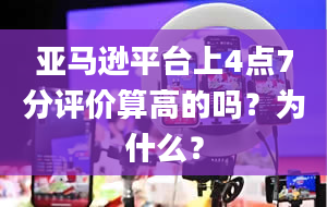 亚马逊平台上4点7分评价算高的吗？为什么？