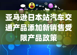 亚马逊日本站汽车交通产品添加新销售受限产品政策