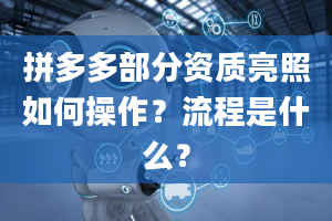 拼多多部分资质亮照如何操作？流程是什么？