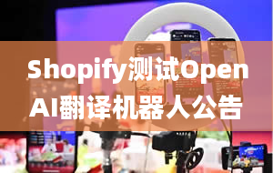 Shopify测试OpenAI翻译机器人公告