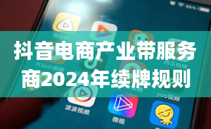 抖音电商产业带服务商2024年续牌规则