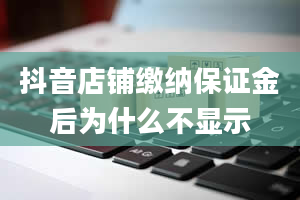 抖音店铺缴纳保证金后为什么不显示