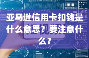 亚马逊信用卡扣钱是什么意思？要注意什么？