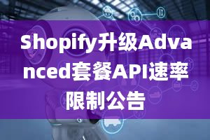 Shopify升级Advanced套餐API速率限制公告