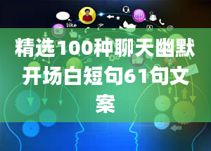 精选100种聊天幽默开场白短句61句文案