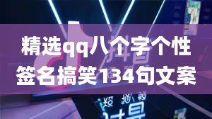 精选qq八个字个性签名搞笑134句文案