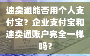 速卖通能否用个人支付宝？企业支付宝和速卖通账户完全一样吗？