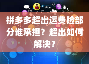 拼多多超出运费险部分谁承担？超出如何解决？