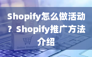 Shopify怎么做活动？Shopify推广方法介绍