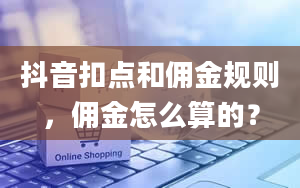 抖音扣点和佣金规则，佣金怎么算的？