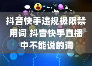 抖音快手违规极限禁用词 抖音快手直播中不能说的词