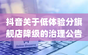 抖音关于低体验分旗舰店降级的治理公告