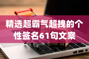 精选超霸气超拽的个性签名61句文案