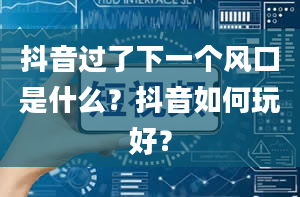 抖音过了下一个风口是什么？抖音如何玩好？