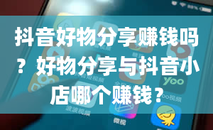 抖音好物分享赚钱吗？好物分享与抖音小店哪个赚钱？