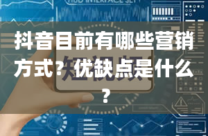 抖音目前有哪些营销方式？优缺点是什么？