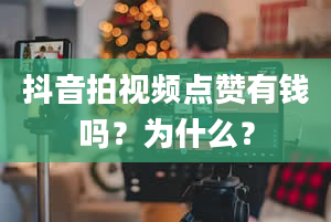 抖音拍视频点赞有钱吗？为什么？