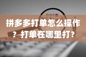 拼多多打单怎么操作？打单在哪里打？