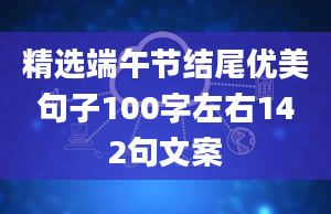 精选端午节结尾优美句子100字左右142句文案