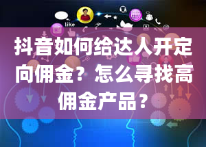 抖音如何给达人开定向佣金？怎么寻找高佣金产品？