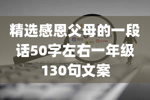 精选感恩父母的一段话50字左右一年级130句文案