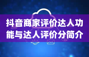 抖音商家评价达人功能与达人评价分简介