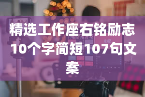 精选工作座右铭励志10个字简短107句文案