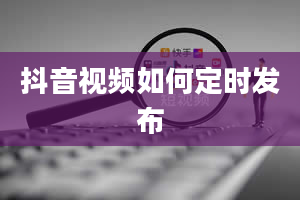 抖音视频如何定时发布