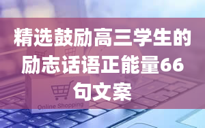 精选鼓励高三学生的励志话语正能量66句文案