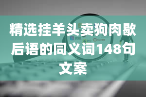 精选挂羊头卖狗肉歇后语的同义词148句文案