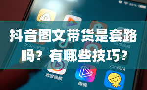 抖音图文带货是套路吗？有哪些技巧？