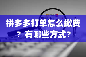 拼多多打单怎么缴费？有哪些方式？