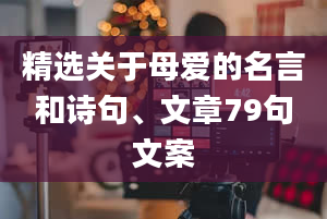 精选关于母爱的名言和诗句、文章79句文案