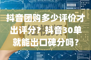 抖音团购多少评价才出评分？抖音30单就能出口碑分吗？