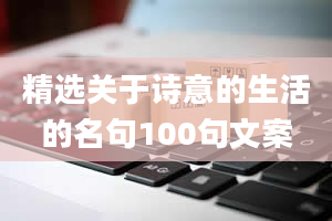 精选关于诗意的生活的名句100句文案