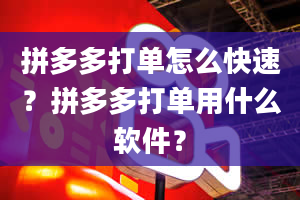 拼多多打单怎么快速？拼多多打单用什么软件？