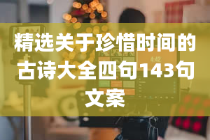 精选关于珍惜时间的古诗大全四句143句文案