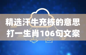 精选汗牛充栋的意思打一生肖106句文案