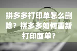 拼多多打印单怎么删除？拼多多如何重新打印面单？