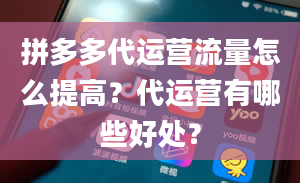 拼多多代运营流量怎么提高？代运营有哪些好处？