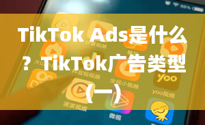 TikTok Ads是什么？TikTok广告类型(一)