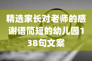 精选家长对老师的感谢语简短的幼儿园138句文案