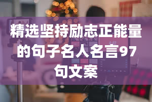 精选坚持励志正能量的句子名人名言97句文案