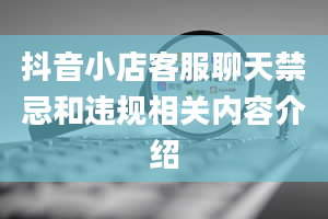 抖音小店客服聊天禁忌和违规相关内容介绍