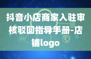 抖音小店商家入驻审核驳回指导手册-店铺logo